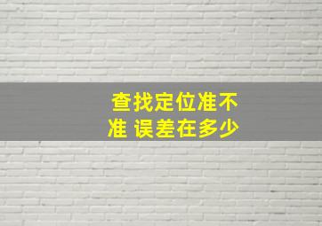 查找定位准不准 误差在多少